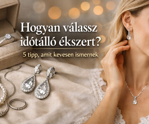 Hogyan válassz időtálló ékszert? – 5 tipp, amit kevesen ismernek